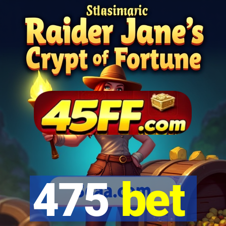 475 bet